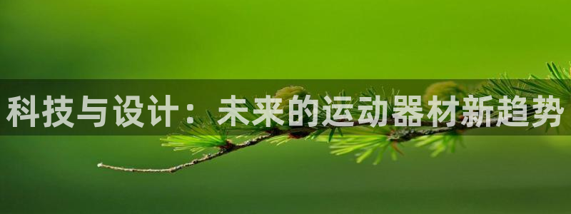 海南征途国际:科技与设计:未来的运动器材新趋势